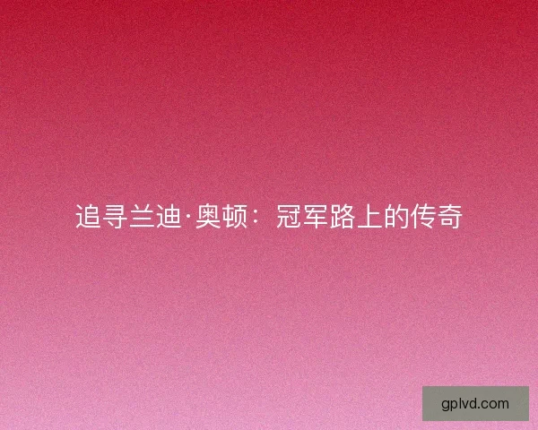 追寻兰迪·奥顿：冠军路上的传奇